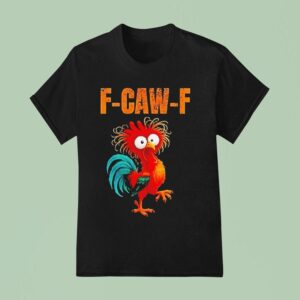 F Caw F Silly Farm Rooster Chicken T Shirt