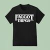 Faggot Things Tex T Shirt