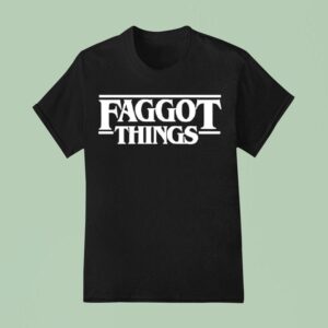 Faggot Things Tex T Shirt