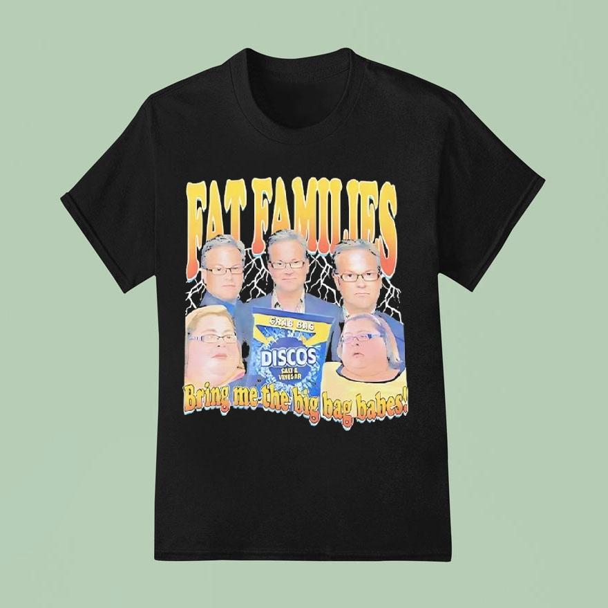 Fat Families Bring Me The Big Bag Babes Comedy T Shirt