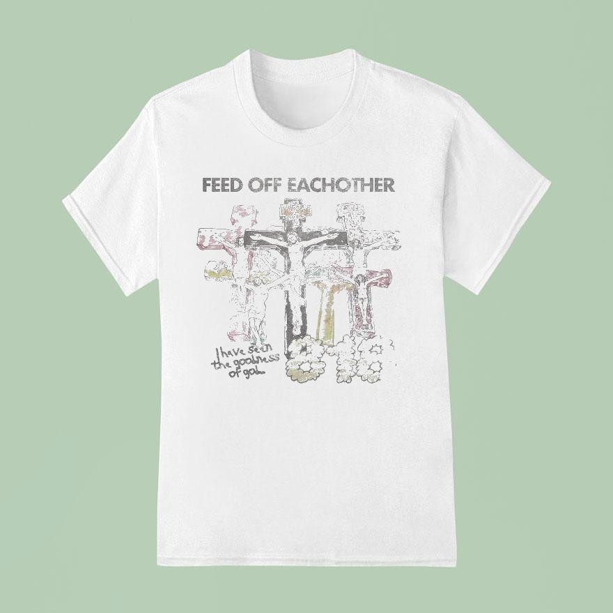 Feed Of Feachother I Have Seen The Goodness Of God Church T Shirt