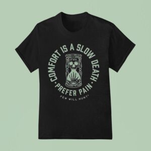 Few Will Hunt Comfort Is A Slow Death Prefer Pain Hourglass T Shirt