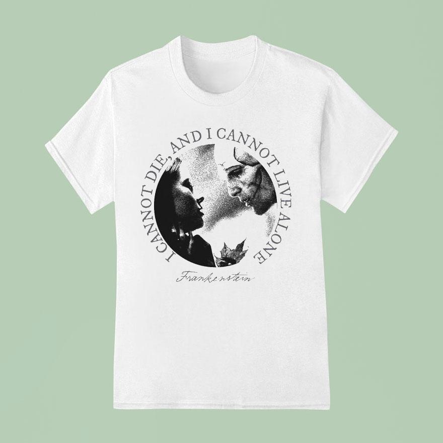 Frankenstein I Cannot Die I Cannot Live Alone T Shirt