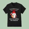 Gnome Santa I Ve Decided I M Not Old I M Plus Shipping And Handling Merry Christmas T Shirt