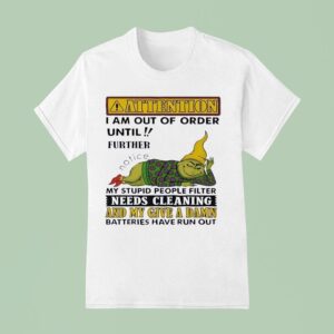Grinch Attention I Am Out Of Order Until Further Notice My Stupid People Filter Needs Cleaning T Shirt