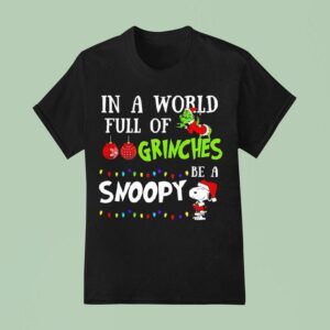 Grinch In A World Full Of Grinches Be A Snoopy Chirstmas T Shirt