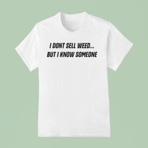 I Don T Sell Weed But I Know Someone T Shirt