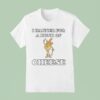 I Hanker For A Hunk Of Cheese Character T Shirt