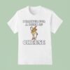 I Hanker For A Hunk Of Cheese T Shirt