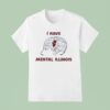 I Have Mental Illinois In Brain T Shirt