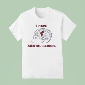 I Have Mental Illinois In Brain T Shirt