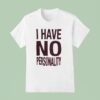 I Have No Personality T Shirt