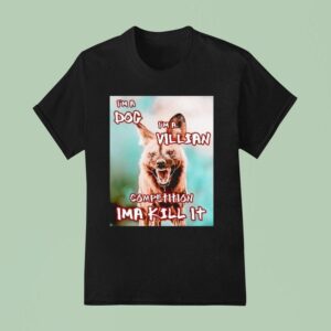 I M A Dog I M A Villian Competition Ima Kill I T Shirt