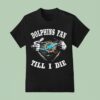 I M Miami Dolphins Fan Till I Die T Shirt