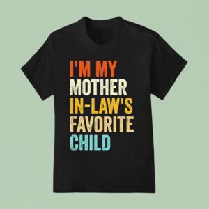 I M My Mother In Laws Favorite Child Parent Family T Shirt