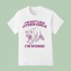 I M Not Like Other Girls I M Worse Raccoon T Shirt