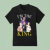 I M The King Nick Eh T Shirt