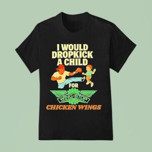 I Would Dropkick A Child For Wingstop Chicken Wings T Shirt