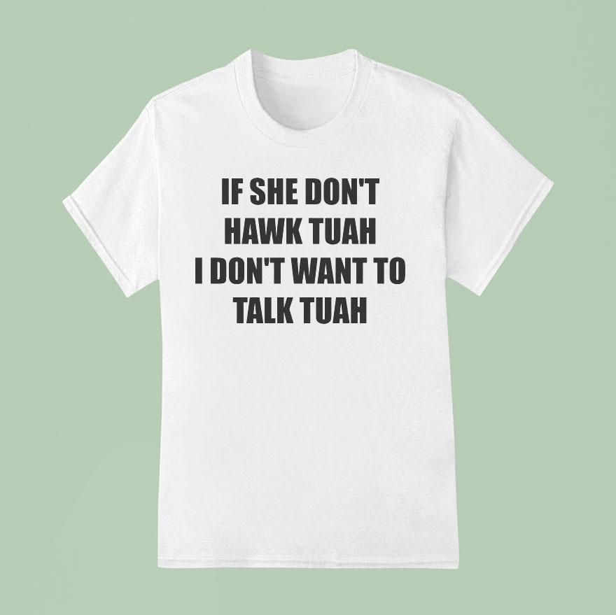 If She Don T Hawk Tuah I Don T Want To Talk Tuah S T Shirt