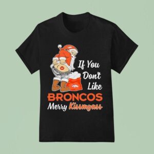 If You Don T Like Denver Broncos Merry Kissmyass T Shirt