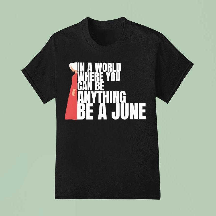 In A World Where You Can Be Anything Be A June T Shirt