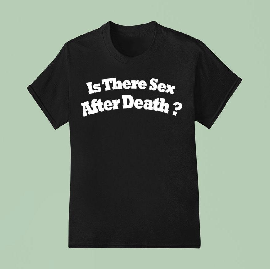 Is There Sex After Death T Shirt
