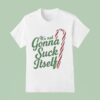 It S Not Gonna Suck Itself Christmas T Shirt