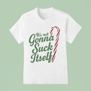 It S Not Gonna Suck Itself Christmas T Shirt
