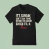 It S Sunday Don T Talk To Me Before I Ve Had My Chick Fil A T Shirt