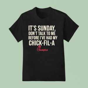 It S Sunday Don T Talk To Me Before I Ve Had My Chick Fil A T Shirt