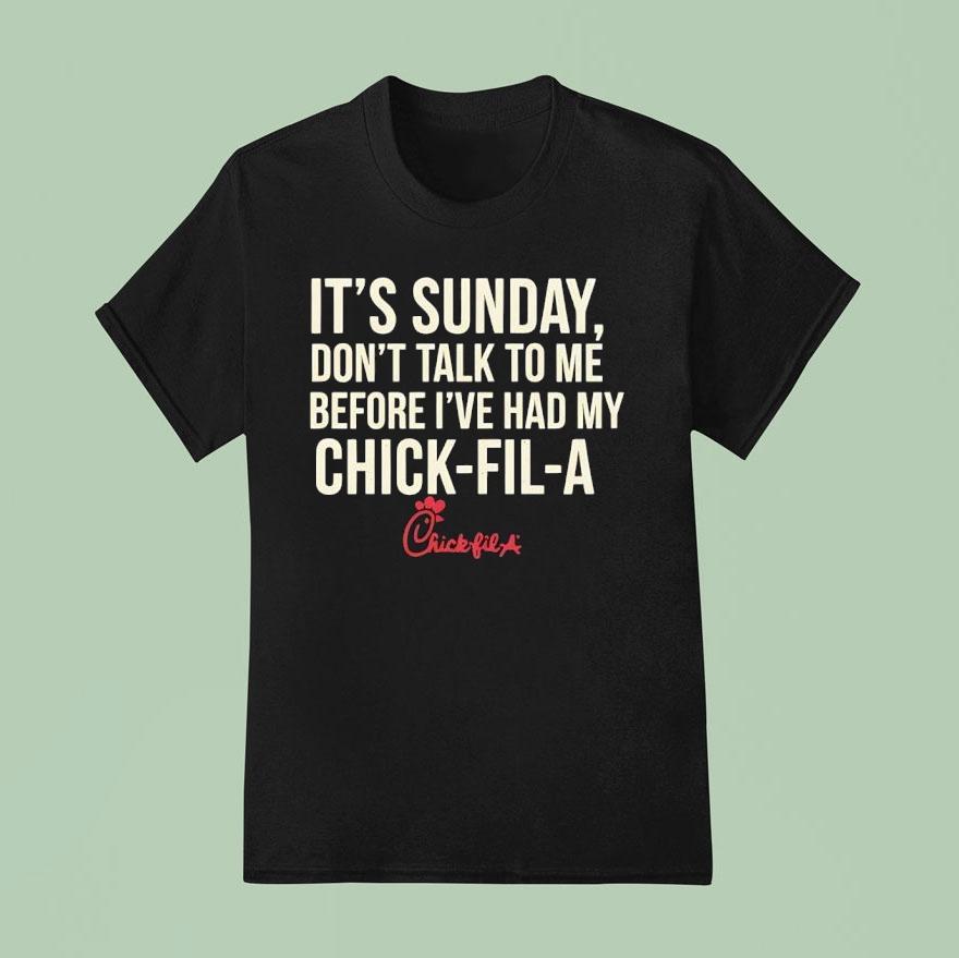 It S Sunday Don T Talk To Me Before I Ve Had My Chick Fil A T Shirt
