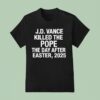 Jd Vance Killed The Pope The Day After Easter T Shirt