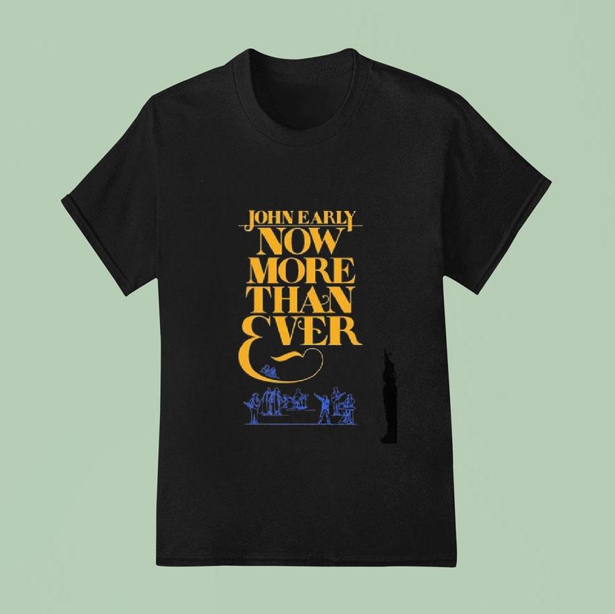 John Early Now More Than Ever T Shirt
