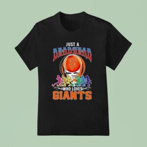 Just A Grateful Deadhead Who Loves San Francisco Giants T Shirt