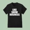 Like Snow Business T Shirt