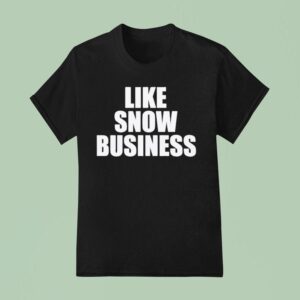 Like Snow Business T Shirt