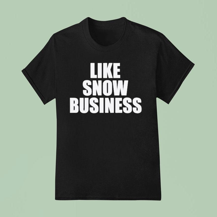 Like Snow Business T Shirt
