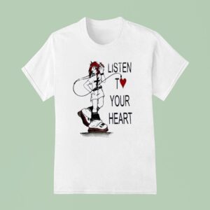 Listen T Love Your Hear T Shirt