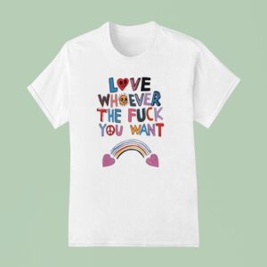 Love Whoever The Fck You Want Rainbow T Shirt