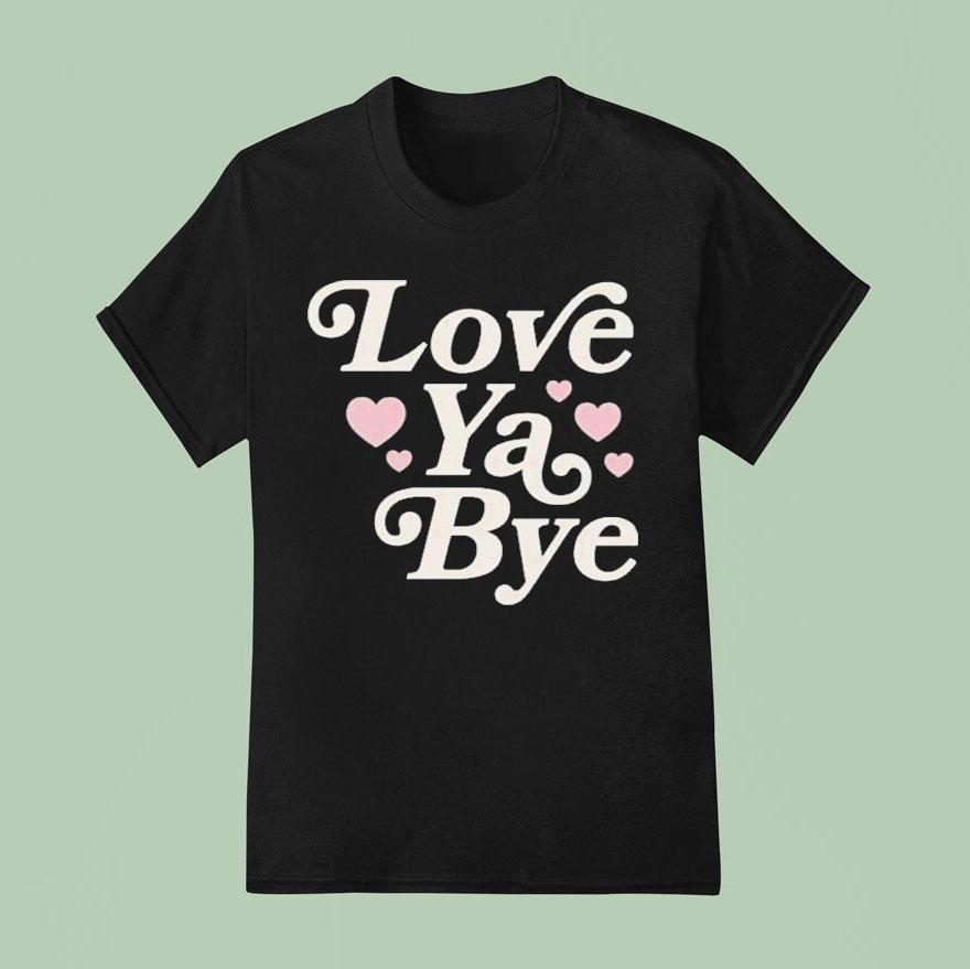 Love Ya Bye T Shirt