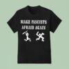 Make Fascists Afraid Again T Shirt