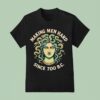 Medusa Myth Making Men Hard Since B C T Shirt