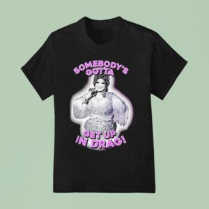 Mija Massacr Somebody S Gotta Get Up In Drag T Shirt