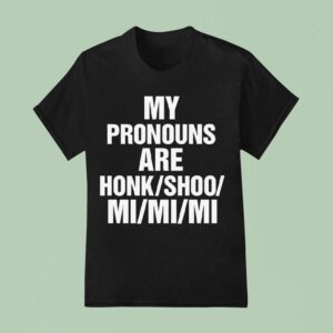 My Pronouns Are Honk Shoo Mi Mi Mi T Shirt