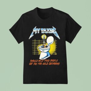 My Taxes Should Help Feed People Not Pay For Gold Bathrooms Toilet Hand Sword T Shirt