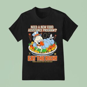 Need A New Food Assistance Program Eat The Rich There S Enough Food For Everybody T Shirt