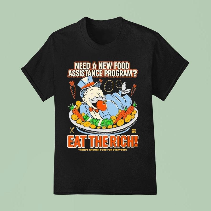 Need A New Food Assistance Program Eat The Rich There S Enough Food For Everybody T Shirt