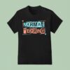 Normal Is Boring T Shirt