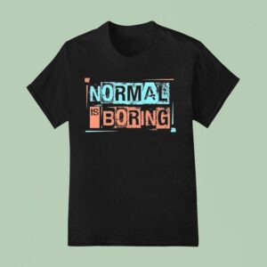 Normal Is Boring T Shirt