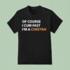Of Course I Cum Fast I M A Cheetah T Shirt